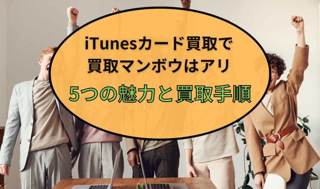 iTunesカード買取で買取マンボウはアリ｜5つの魅力と買取手順